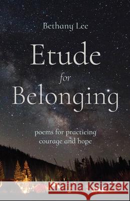 Etude for Belonging: Poems for Practicing Courage and Hope Bethany Lee 9781594980756 Fernwood Press