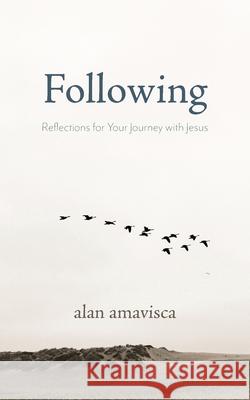 Following: Reflections for Your Journey with Jesus Alan Amavisca 9781594980800 Barclay Press
