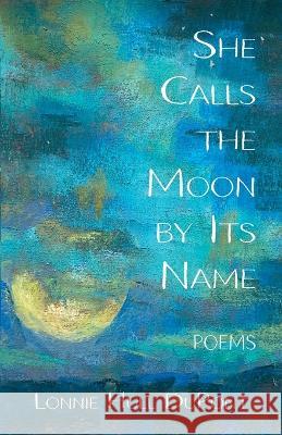 She Calls the Moon by Its Name: Poems Lonnie Hull DuPont 9781594981012