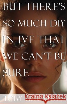 But There's So Much DIY in IVF That We Can't Be Sure Toby Goostree 9781594981296 Fernwood Press