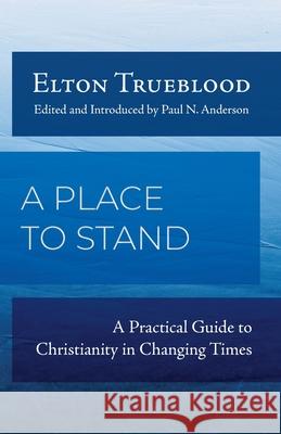 A Place to Stand: A Practical Guide to Christianity in Changing Times D. Elton Trueblood Paul Anderson 9781594981647 Barclay Press