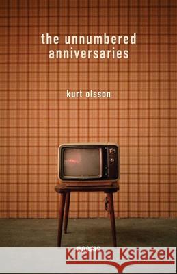 The Unnumbered Anniversaries: Poems Kurt Olsson 9781594981715 Fernwood Press