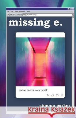missing e.: Cut-up Poems from Tumblr Simone Parker 9781594981777 Fernwood Press