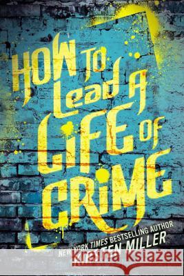 How to Lead a Life of Crime Kirsten Miller 9781595146496 Razorbill