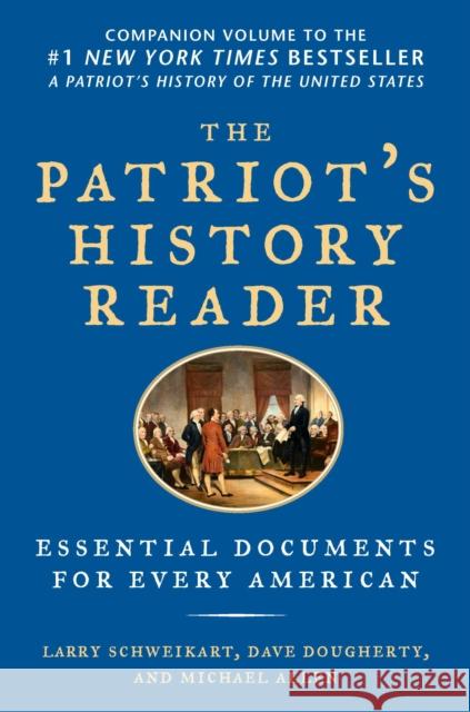 The Patriot's History Reader: Essential Documents for Every American Larry Schweikart Michael Patrick Allen Dave Dougherty 9781595230782 Sentinel