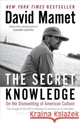 The Secret Knowledge: On the Dismantling of American Culture David Mamet 9781595230973 Sentinel
