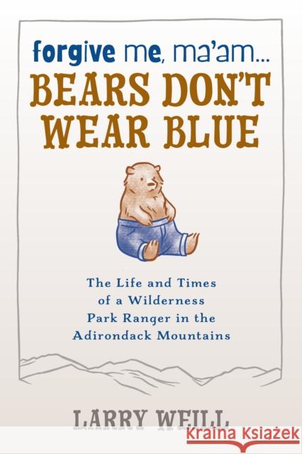 Forgive Me, Ma'am... Bears Don't Wear Blue Larry Weill Kelly Weill  9781595310309 North Country Books