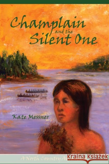 Champlain and the Silent One: A North Country Adventure Messner, Kate 9781595310507