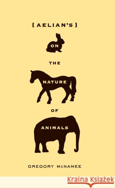Aelian's on the Nature of Animals Gregory McNamee Claudius Aelian 9781595340757 Trinity University Press