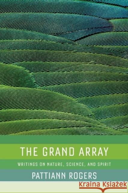 The Grand Array: Writings on Nature, Science, and Spirit Rogers, Pattiann 9781595341334 Trinity University Press