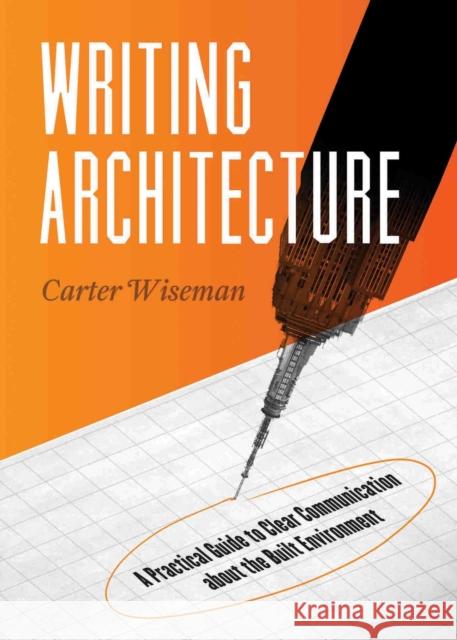 Writing Architecture: A Practical Guide to Clear Communication about the Built Environment Wiseman, Carter 9781595341495 Trinity University Press