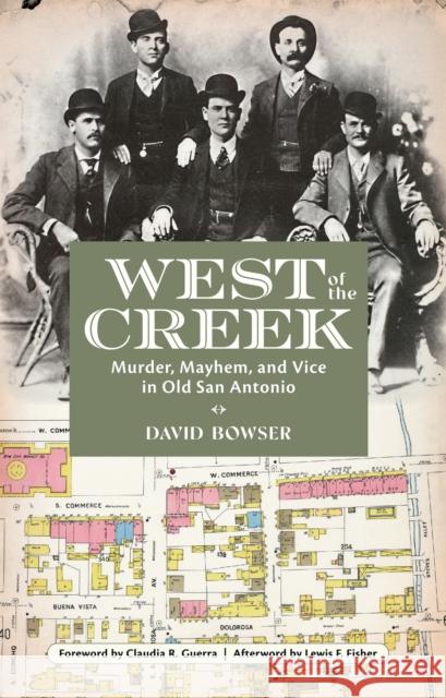 West of the Creek: Murder, Mayhem and Vice in Old San Antonio David Bowser 9781595342683 Trinity University Press,U.S.