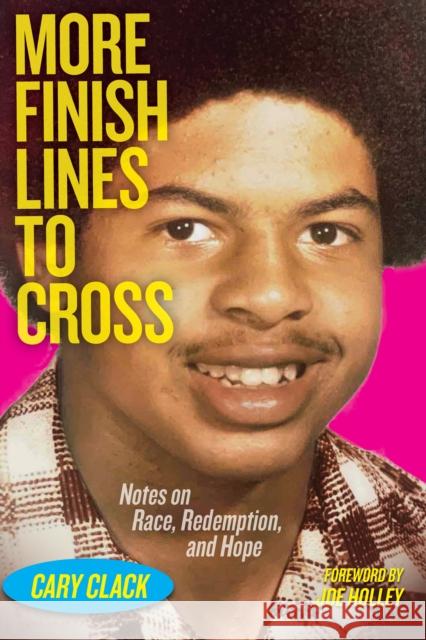 More Finish Lines to Cross: Notes on Race, Redemption, and Hope Cary Clack 9781595342713