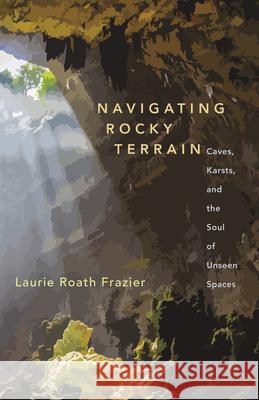 Navigating Rocky Terrains: Stories from a Texas Hill Country Landscape Laurie Roath Frazier 9781595342881 Trinity University Press,U.S.