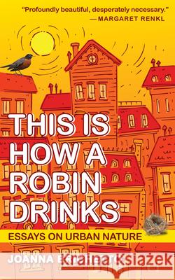 This Is How a Robin Drinks: Essays on Urban Nature Joanna Brichetto 9781595342997 Trinity University Press,U.S.