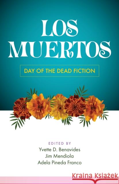 Los Muertos: Day of the Dead Fiction Yvette D. Benavides Adela Pined Jim Mendiola 9781595343130 Tinta Books