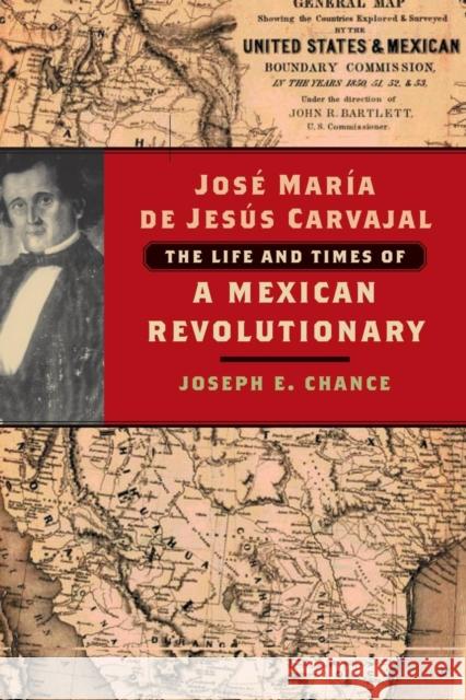 José María de Jesús Carvajal: The Life and Times of a Mexican Revolutionary Chance, Joseph E. 9781595347886