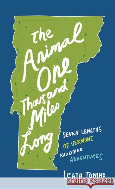 The Animal One Thousand Miles Long: Seven Lengths of Vermont and Other Adventures  9781595348586 Trinity University Press