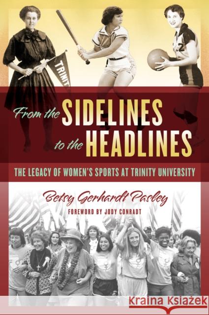 From the Sidelines to the Headlines: The Legacy of Women's Sports at Trinity University Betsy Gerhardt Pasley 9781595349835 Trinity University Press,U.S.