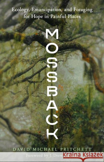 Mossback: Ecology, Emancipation, and Foraging for Hope in Painful Places David Michael Pritchett 9781595349910 Trinity University Press,U.S.