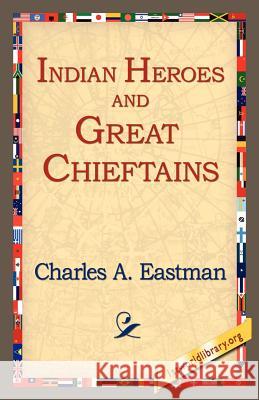 Indian Heroes and Great Chieftains Charles Alexander Eastman 9781595400093 1st World Library