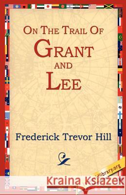 On the Trail of Grant and Lee Frederick Trevor Hill 9781595400215