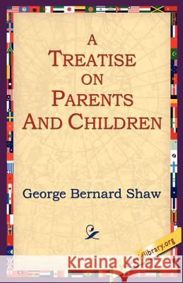 A Treatise on Parents and Children George Bernard Shaw 9781595402356 1st World Library