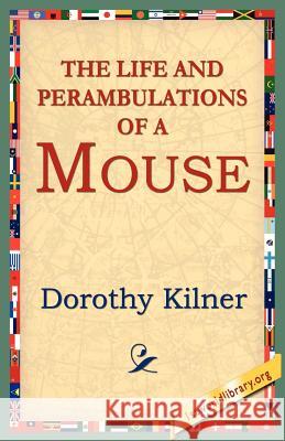 The Life and Perambulations of a Mouse Dorothy Kilner 9781595406231 1st World Library