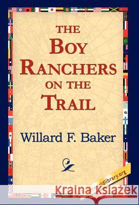 The Boy Ranchers on the Trail Willard F. Baker 9781595408037 1st World Library