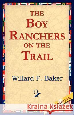 The Boy Ranchers on the Trail Willard F. Baker 9781595408082 1st World Library