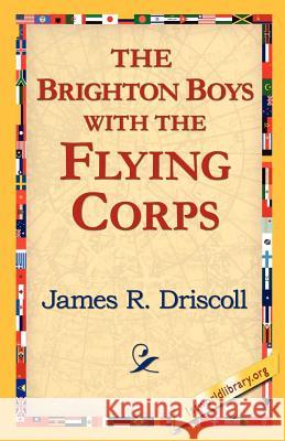 The Brighton Boys with the Flying Corps James R. Driscoll 9781595408204