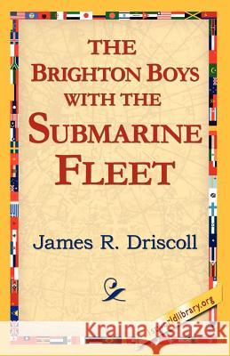 The Brighton Boys with the Submarine Fleet James R. Driscoll 9781595408211