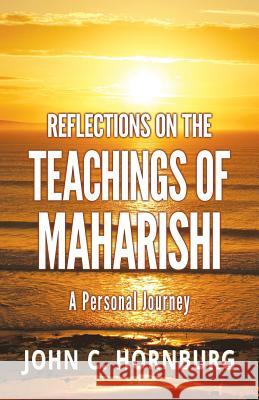 Reflections on the Teachings of Maharishi - A Personal Journey John C. Hornburg 9781595408594