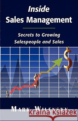 Inside Sales Management: Secrets to Growing Salespeople and Sales Mark Wilensky 9781595408846 1st World Publishing