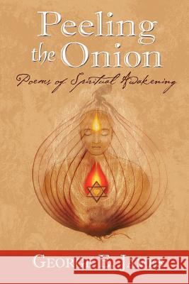 Peeling the Onion; Poems of Spiritual Awakening George E. James 1st World Publishing 9781595408938 1st World Publishing
