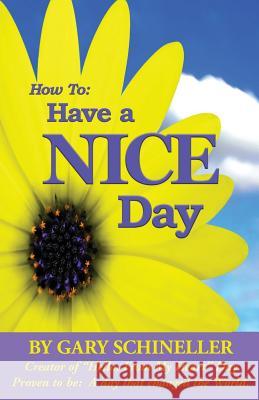 How to Have a Nice Day Schineller, Gary 9781595409102 1st World Publishing