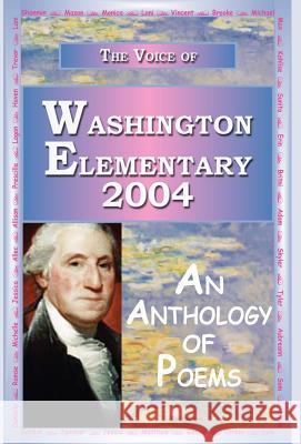 The Voice of Washington Elementary 2004 - An Anthology of Poems Anya Charles Aman Charles 9781595409119 1st World Library