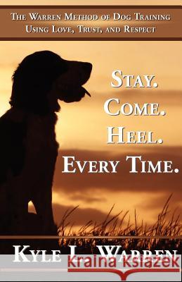 Stay. Come. Heel. Every Time. Kyle Warren 9781595409348 1st World Library