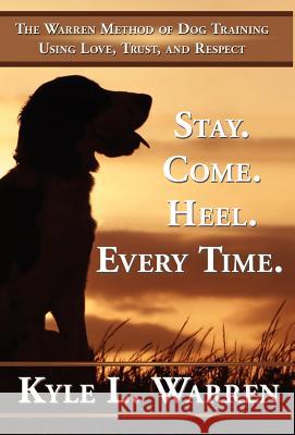 Stay. Come. Heel. Every Time Kyle Warren 9781595409805 1st World Library