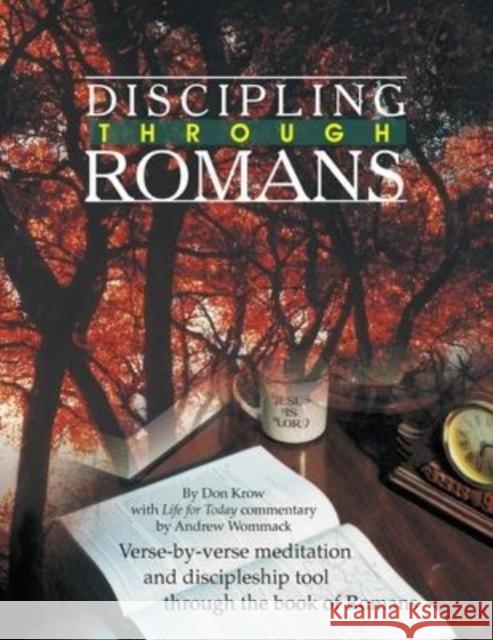 Discipling Through Romans Study Guide: Verse-by-Verse Through the Book of Romans Don Krow, Andrew Wommack 9781595480316 Andrew Wommack Ministries, Incorporated