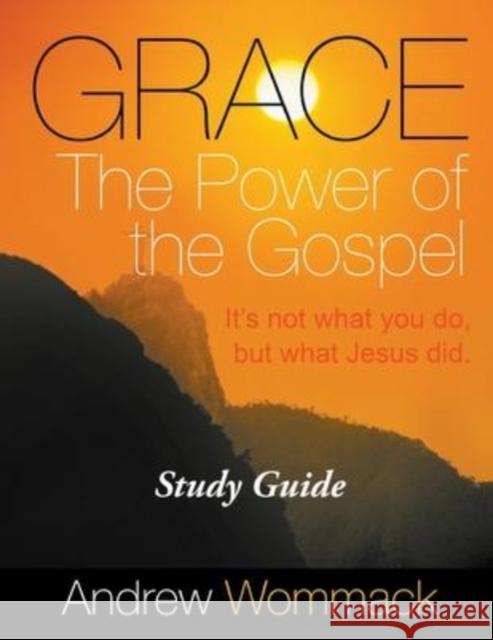 Grace The Power of the Gospel Study Guide: It's Not What You Do, But What Jesus Did. Andrew Wommack 9781595480668 Andrew Wommack Ministries, Incorporated