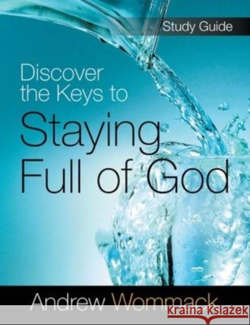 Discover the Keys to Staying Full of God Study Guide Andrew Wommack 9781595481245 Andrew Wommack Ministries, Incorporated