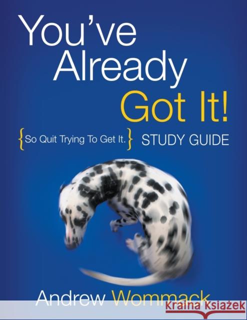 You've Already Got It! Study Guide: So Quit Trying To Get It. Andrew Wommack 9781595481528 Andrew Wommack Ministries, Incorporated