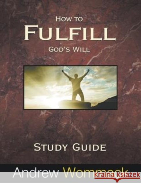 How to Fulfill God's Will Study Guide Andrew Wommack 9781595481627