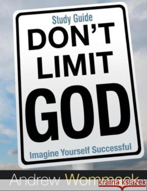 Don't Limit God Study Guide: Imagine Yourself Successful Andrew Wommack 9781595482297