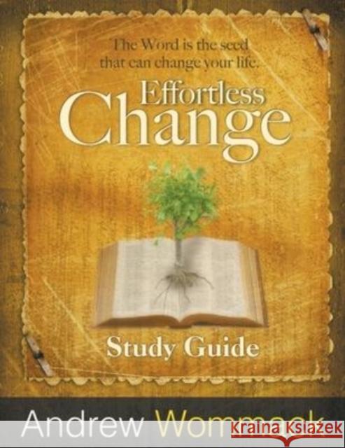 Effortless Change Study Guide: The Word is the seed that can change your life. Andrew Wommack 9781595482389 Andrew Wommack Ministries, Incorporated