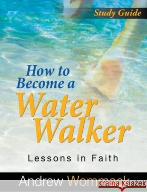 How to Become a Water Walker Study Guide: Lessons in Faith Andrew Wommack 9781595482853