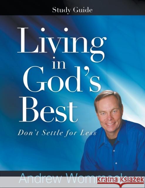 Living in God's Best Study Guide: Don't Settle for Less Andrew Wommack 9781595482921