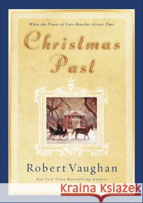 Christmas Past: When the Power of Love Reaches Across Time Vaughan, Robert 9781595548405 Thomas Nelson Publishers