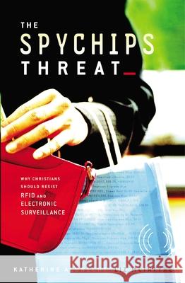 The Spychips Threat: Why Christians Should Resist Rfid and Electronic Surveillance Albrecht, Katherine 9781595550217